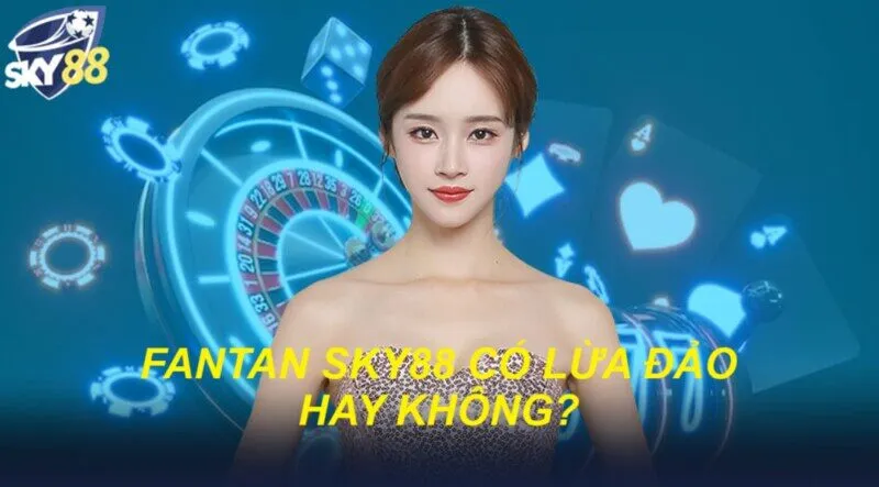 Fantan Sky88 có lừa đảo hay không?